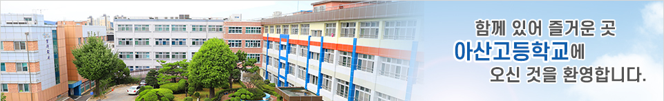 함께 있어 즐거운 곳 아산고등학교에 오신 것을 환영합니다.
